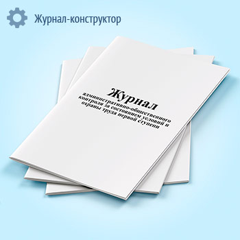 Журнал административно-общественного контроля за состоянием условий и охраны труда первой ступени